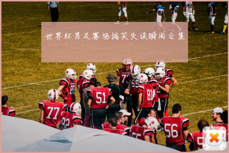 世界杯男足赛场搞笑失误瞬间合集