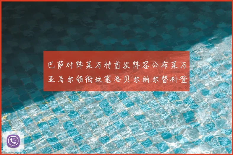 巴萨对阵莱万特首发阵容公布莱万亚马尔领衔坎塞洛贝尔纳尔替补登场