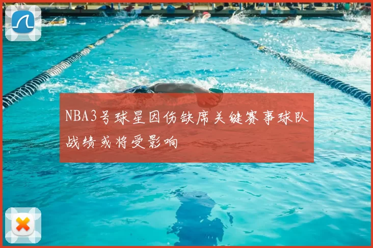 NBA3号球星因伤缺席关键赛事球队战绩或将受影响