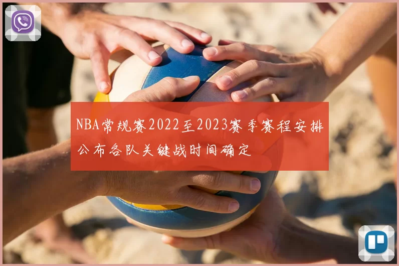 NBA常规赛2022至2023赛季赛程安排公布各队关键战时间确定
