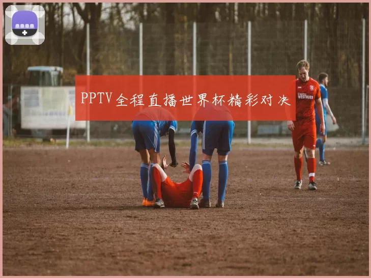 PPTV全程直播世界杯精彩对决