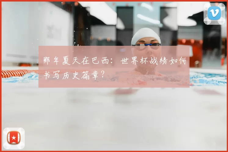 那年夏天在巴西：世界杯战绩如何书写历史篇章？
