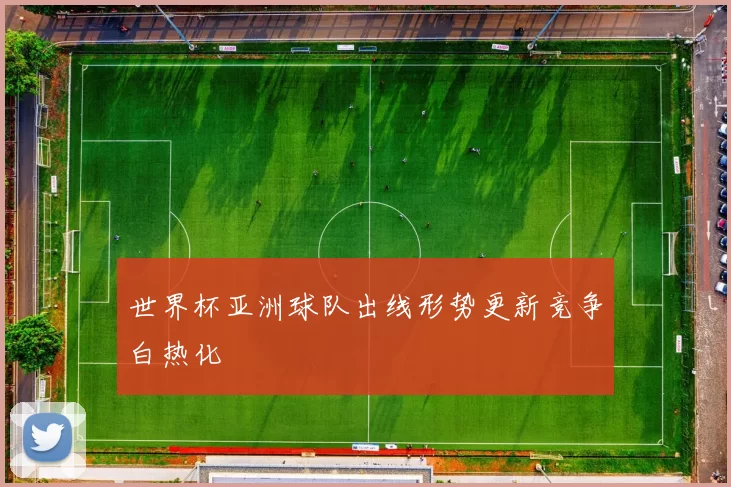 世界杯亚洲球队出线形势更新竞争白热化