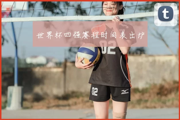 世界杯四强赛程时间表出炉