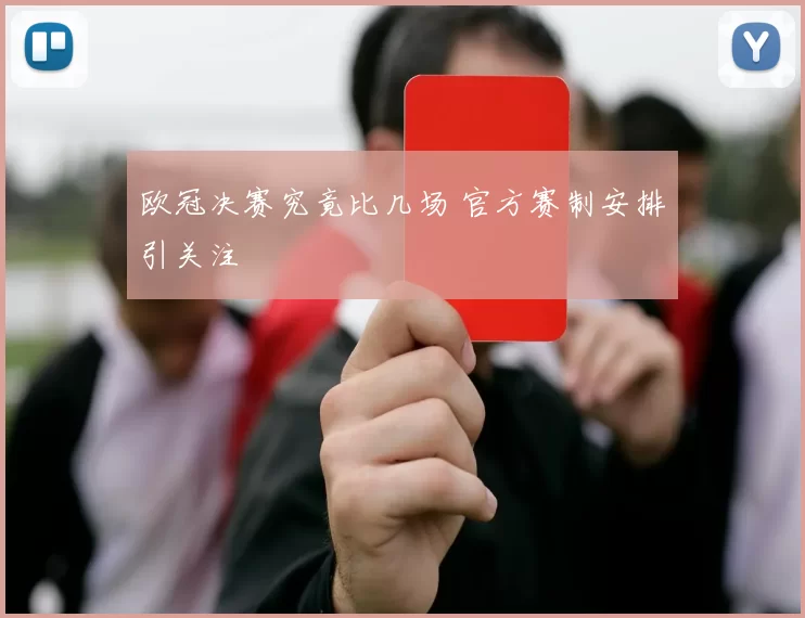 欧冠决赛究竟比几场 官方赛制安排引关注
