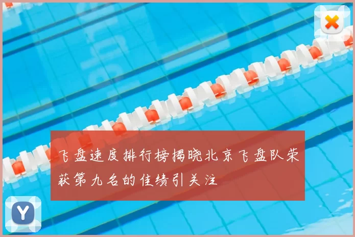 飞盘速度排行榜揭晓北京飞盘队荣获第九名的佳绩引关注