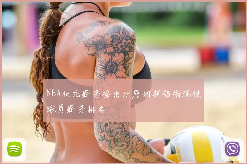 NBA状元薪资榜出炉詹姆斯领衔现役球员薪资排名
