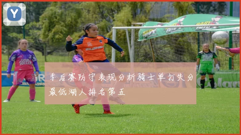 季后赛防守表现分析骑士单打失分最低湖人排名第五