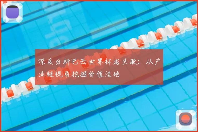 深度分析巴西世界杯龙头股:从产业链视角挖掘价值洼地