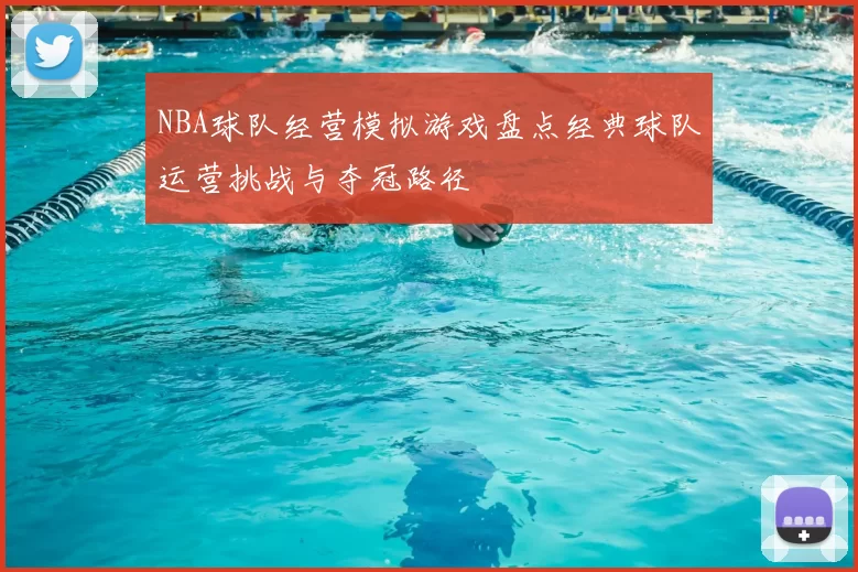 NBA球队经营模拟游戏盘点经典球队运营挑战与夺冠路径