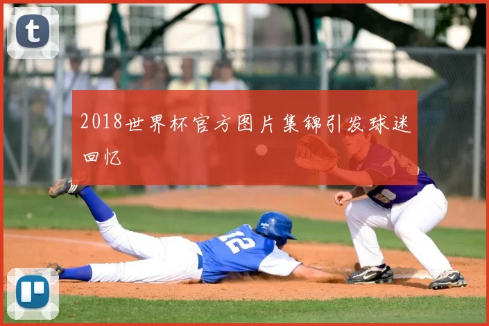 2018世界杯官方图片集锦引发球迷回忆