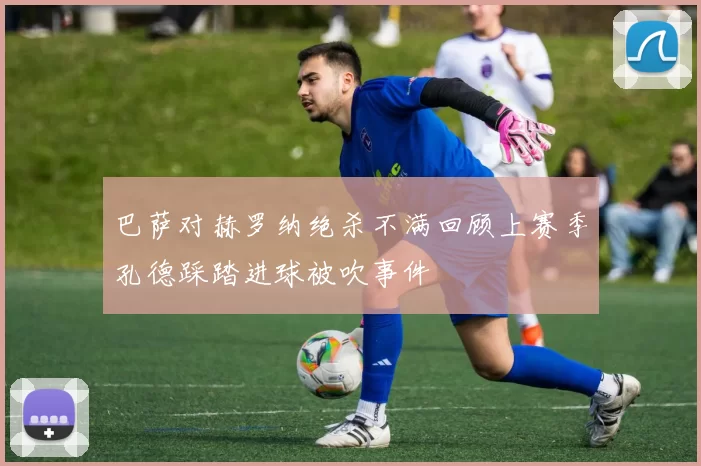 巴萨对赫罗纳绝杀不满回顾上赛季孔德踩踏进球被吹事件