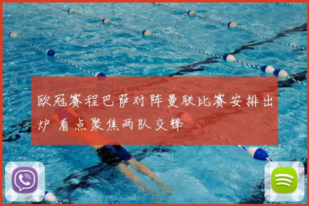 欧冠赛程巴萨对阵曼联比赛安排出炉 看点聚焦两队交锋